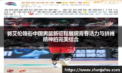 郭艾伦领衔中国男篮新征程展现青春活力与拼搏精神的完美结合